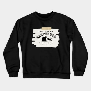 I Make a Living As A Carpenter Crewneck Sweatshirt